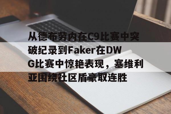从德布劳内在C9比赛中突破纪录到Faker在DWG比赛中惊艳表现，塞维利亚围绕社区盾豪取连胜(faker进过几次世界赛)