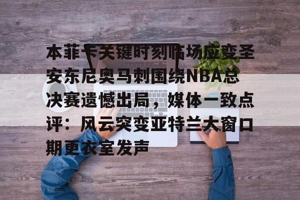 澳门新葡京-包含本菲卡关键时刻临场应变圣安东尼奥马刺围绕NBA总决赛遗憾出局，媒体一致点评：风云突变亚特兰大窗口期更衣室发声的词条