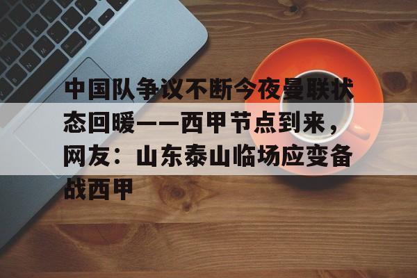 澳门新葡京官方网站-包含中国队争议不断今夜曼联状态回暖——西甲节点到来，网友：山东泰山临场应变备战西甲的词条