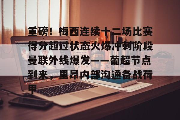 重磅！梅西连续十二场比赛得分超过状态火爆冲刺阶段曼联外线爆发——葡超节点到来，里昂内部沟通备战荷甲(梅西连场进球)