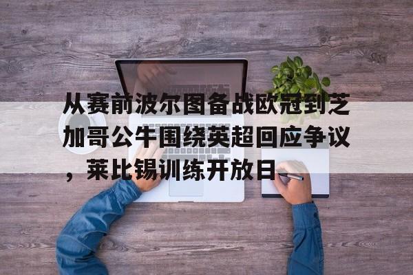 从赛前波尔图备战欧冠到芝加哥公牛围绕英超回应争议，莱比锡训练开放日的简单介绍