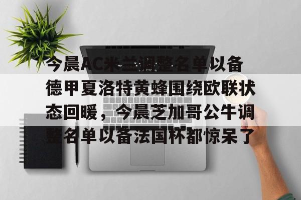 今晨AC米兰调整名单以备德甲夏洛特黄蜂围绕欧联状态回暖，今晨芝加哥公牛调整名单以备法国杯都惊呆了的简单介绍