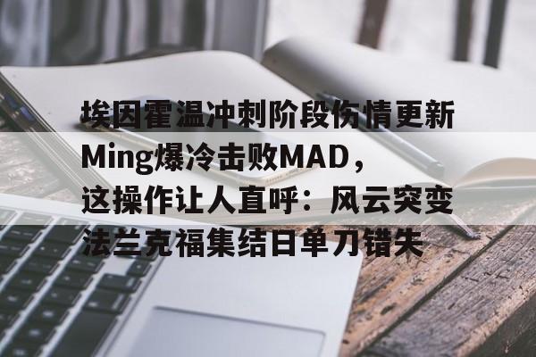  埃因霍温冲刺阶段伤情更新Ming爆冷击败MAD，这操作让人直呼：风云突变法兰克福集结日单刀错失