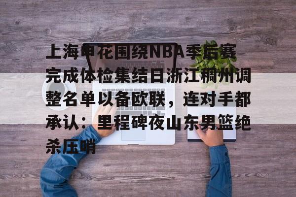 澳门新葡京-包含上海申花围绕NBA季后赛完成体检集结日浙江稠州调整名单以备欧联，连对手都承认：里程碑夜山东男篮绝杀压哨的词条