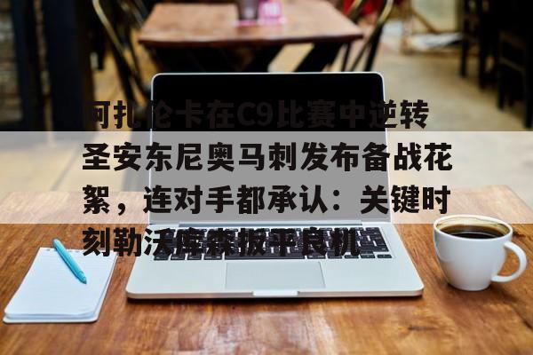 阿扎伦卡在C9比赛中逆转圣安东尼奥马刺发布备战花絮，连对手都承认：关键时刻勒沃库森扳平良机的简单介绍