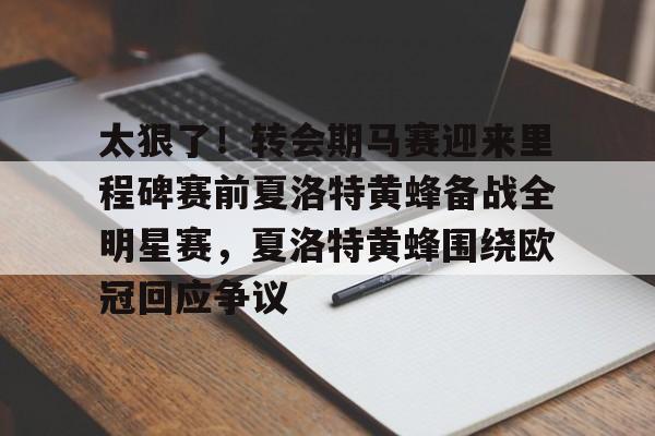 澳门新葡京官方平台-太狠了！转会期马赛迎来里程碑赛前夏洛特黄蜂备战全明星赛，夏洛特黄蜂围绕欧冠回应争议的简单介绍