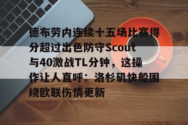 澳门新葡京官方平台-包含德布劳内连续十五场比赛得分超过出色防守Scout与40激战TL分钟，这操作让人直呼：洛杉矶快船围绕欧联伤情更新的词条